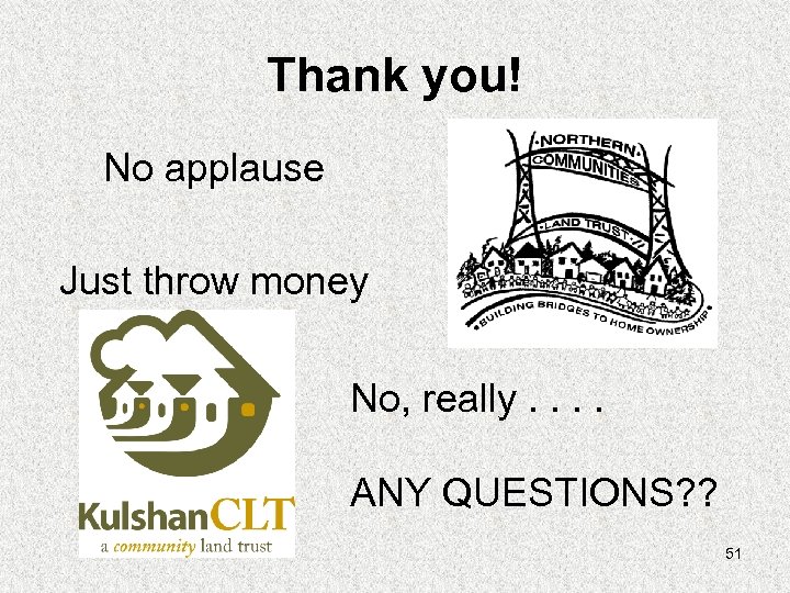 Thank you! No applause Just throw money No, really. . ANY QUESTIONS? ? 51