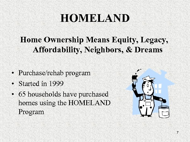 HOMELAND Home Ownership Means Equity, Legacy, Affordability, Neighbors, & Dreams • Purchase/rehab program •