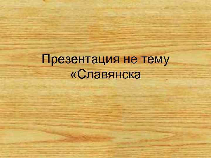 Презентация не тему «Славянска 