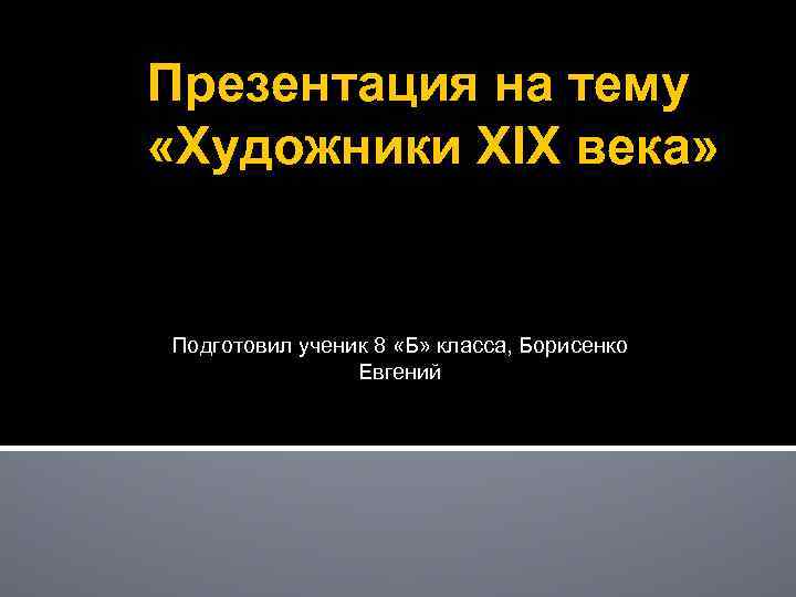 Презентация на тему «Художники XIX века» Подготовил ученик 8 «Б» класса, Борисенко Евгений 