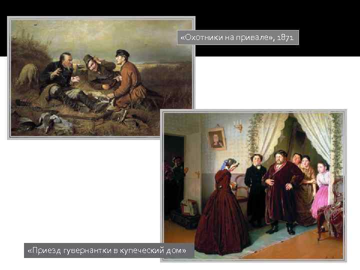  «Охотники на привале» , 1871 «Приезд гувернантки в купеческий дом» 