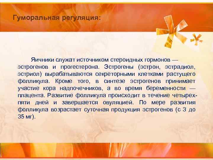 Гуморальная регуляция: Яичники служат источником стероидных гормонов — эстрогенов и прогестерона. Эстрогены (эстрон, эстрадиол,