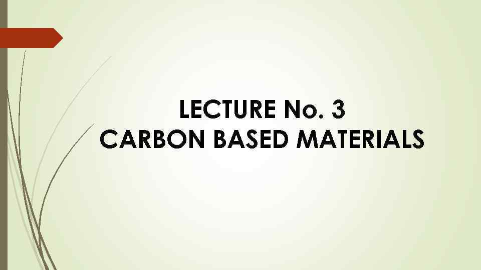 LECTURE No. 3 CARBON BASED MATERIALS 