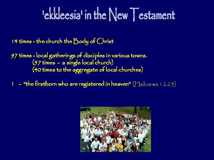 14 times - the church the Body of Christ 97 times - local gatherings