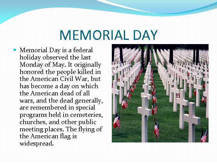 MEMORIAL DAY Memorial Day is a federal holiday observed the last Monday of May.