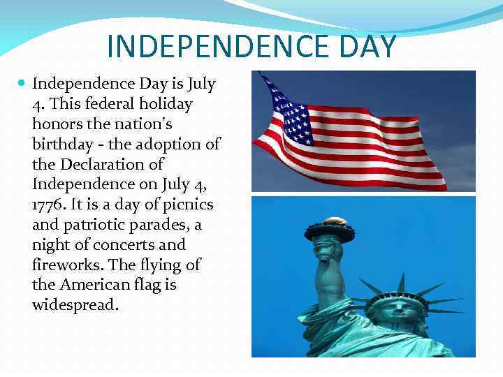 INDEPENDENCE DAY Independence Day is July 4. This federal holiday honors the nation's birthday