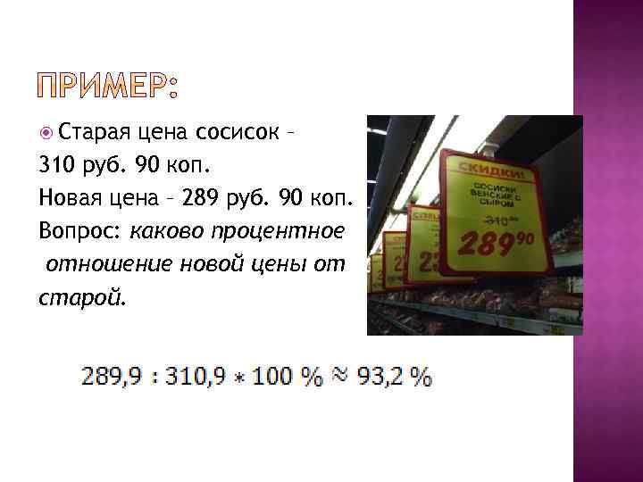  Старая цена сосисок – 310 руб. 90 коп. Новая цена – 289 руб.