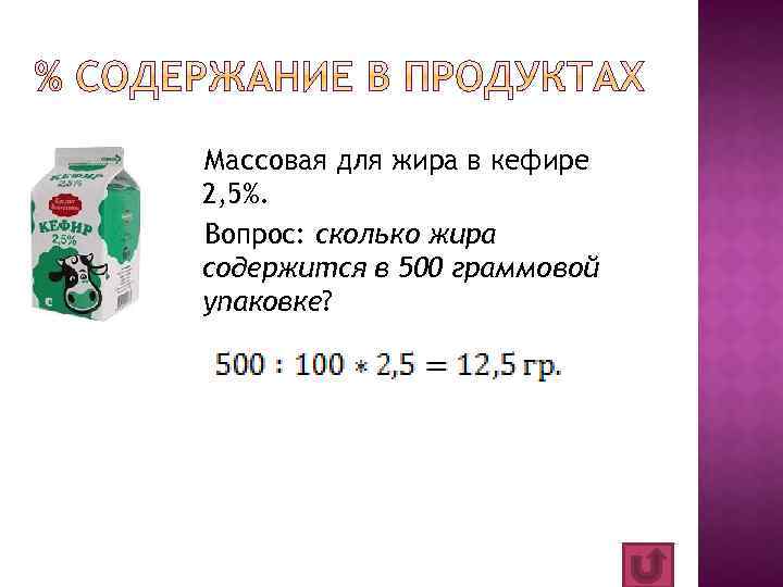 Массовая для жира в кефире 2, 5%. Вопрос: сколько жира содержится в 500 граммовой