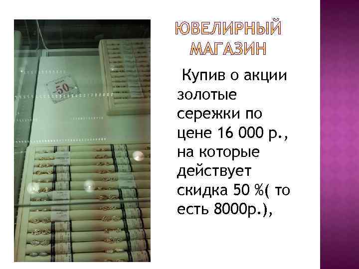 Купив о акции золотые сережки по цене 16 000 р. , на которые действует