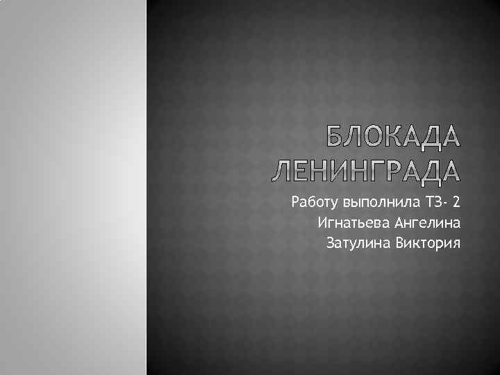 Работу выполнила ТЗ- 2 Игнатьева Ангелина Затулина Виктория 