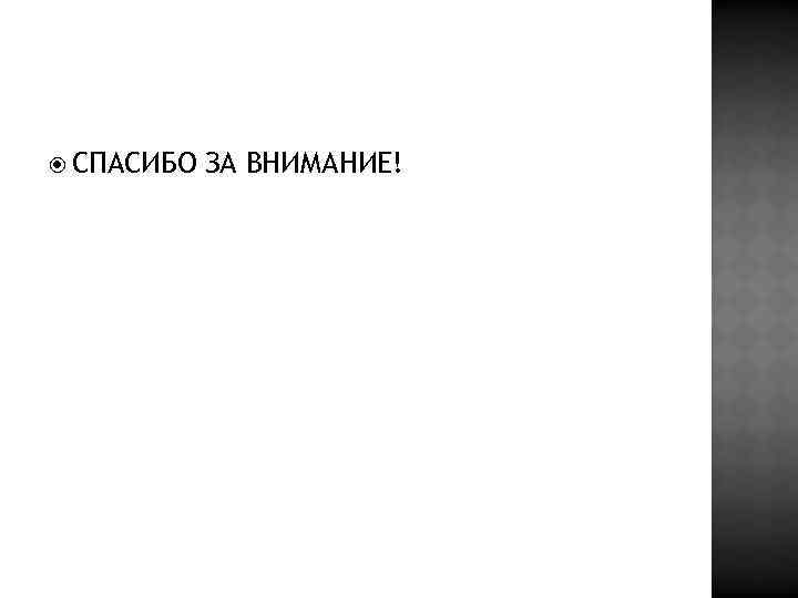  СПАСИБО ЗА ВНИМАНИЕ! 