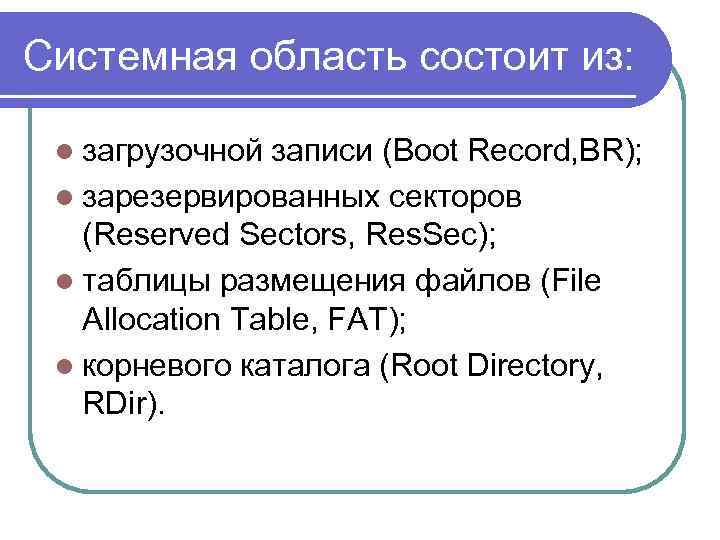 Cистемная область состоит из: l загрузочной записи (Boot Record, BR); l зарезервированных секторов (Reserved