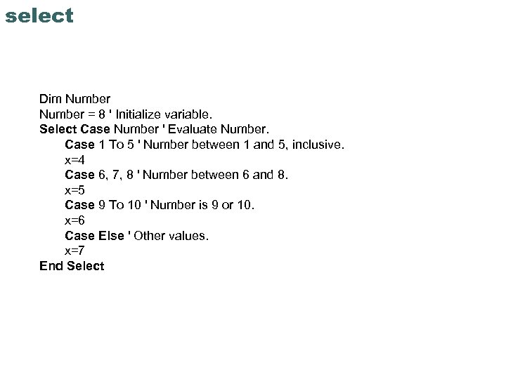 select Dim Number = 8 ' Initialize variable. Select Case Number ' Evaluate Number.