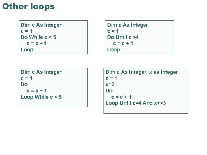 Other loops Dim c As Integer c=1 Do While c < 5 c=c+1 Loop