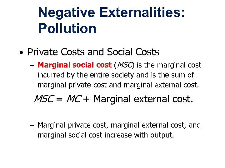 Negative Externalities: Pollution • Private Costs and Social Costs – Marginal social cost (MSC)