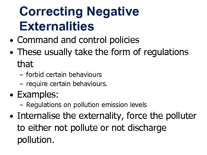 Correcting Negative Externalities • Command control policies • These usually take the form of
