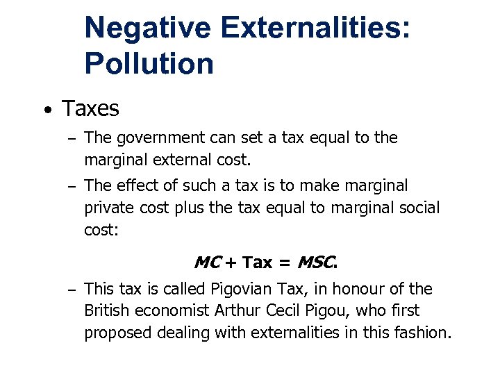 Negative Externalities: Pollution • Taxes – The government can set a tax equal to