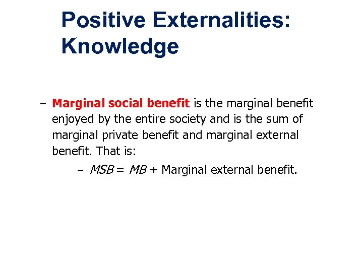 Positive Externalities: Knowledge – Marginal social benefit is the marginal benefit enjoyed by the