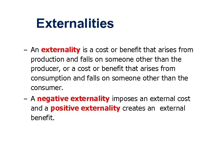 Externalities – An externality is a cost or benefit that arises from production and