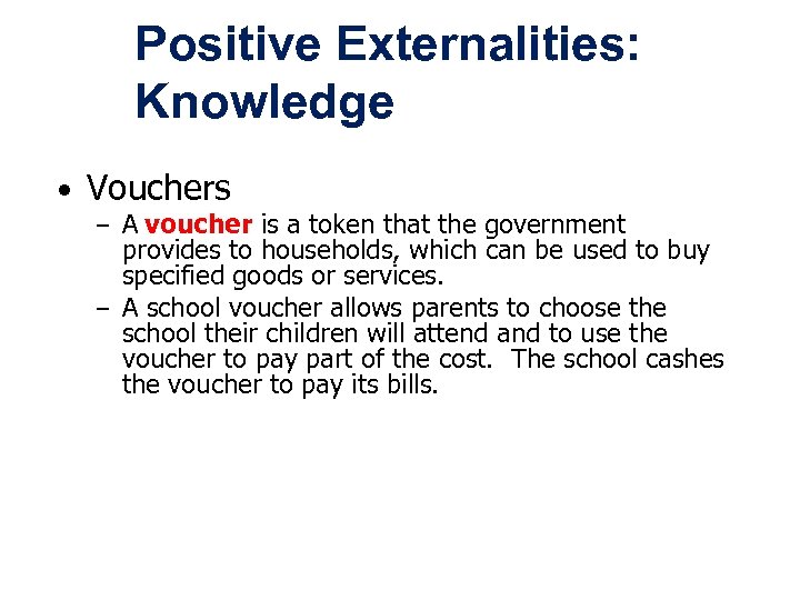 Positive Externalities: Knowledge • Vouchers A voucher is a token that the government provides