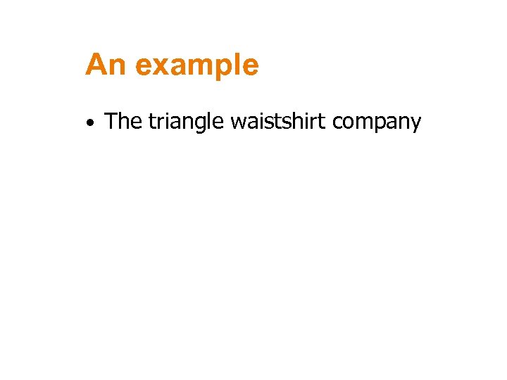 An example • The triangle waistshirt company 37 