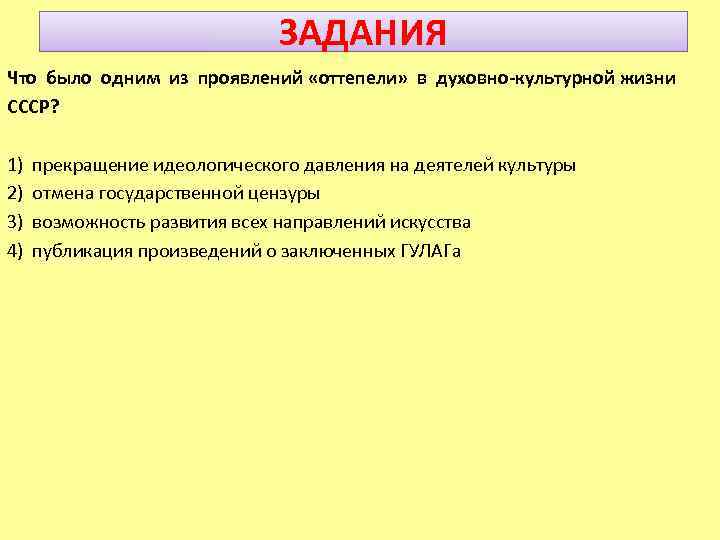 ЗАДАНИЯ Что было одним из проявлений «оттепели» в духовно-культурной жизни СССР? 1) прекращение идеологического