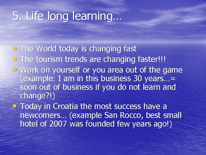 5. Life long learning… • The World today is changing fast • The tourism