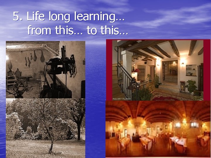 5. Life long learning… from this… to this… 