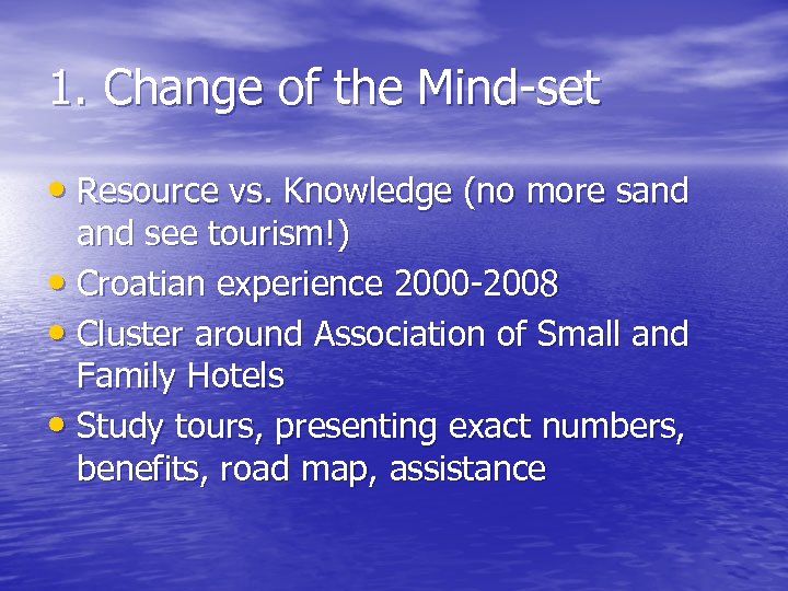 1. Change of the Mind-set • Resource vs. Knowledge (no more sand see tourism!)