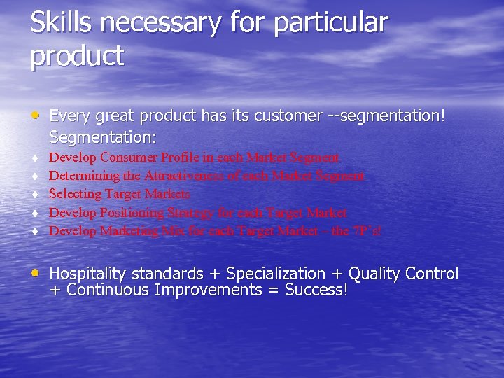 Skills necessary for particular product • Every great product has its customer --segmentation! Segmentation: