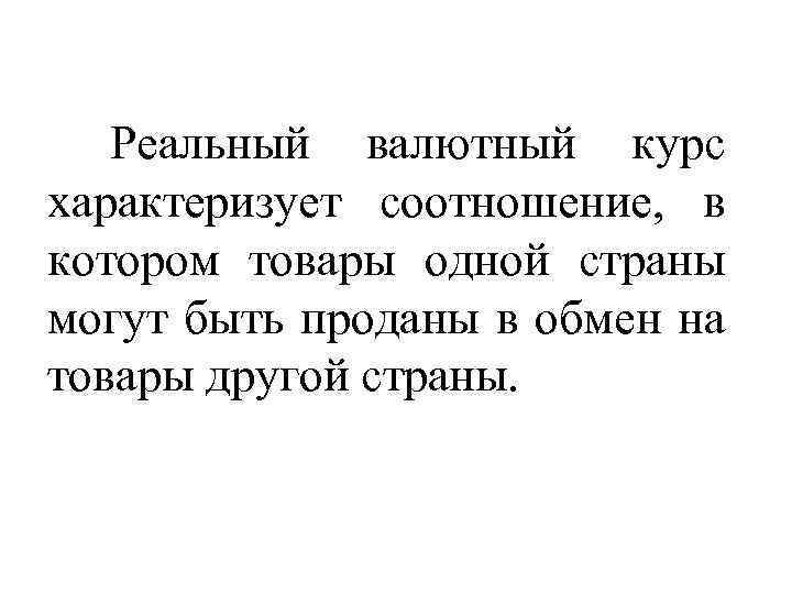 Реальный валютный курс характеризует соотношение, в котором товары одной страны могут быть проданы в
