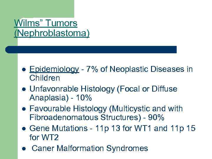 Wilms” Tumors (Nephroblastoma) l l l Epidemiology - 7% of Neoplastic Diseases in Children