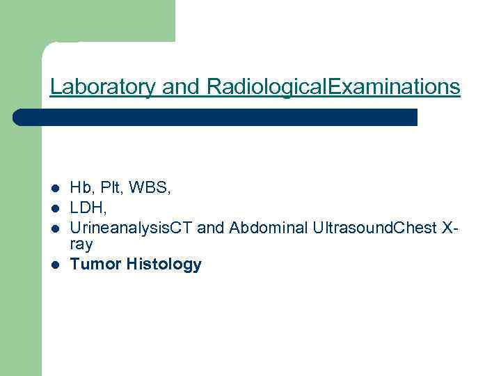 Laboratory and Radiological. Examinations l l Hb, Plt, WBS, LDH, Urineanalysis. CT and Abdominal