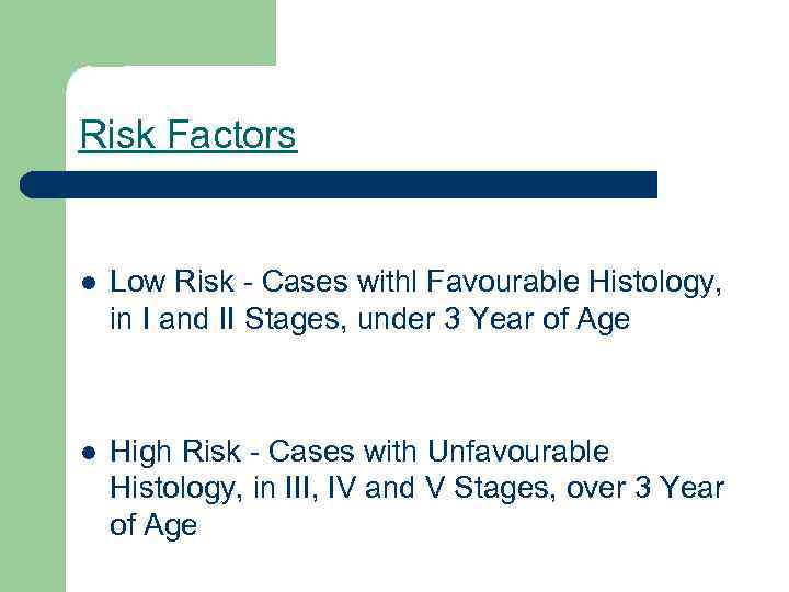 Risk Factors l Low Risk - Cases withl Favourable Histology, in I and II