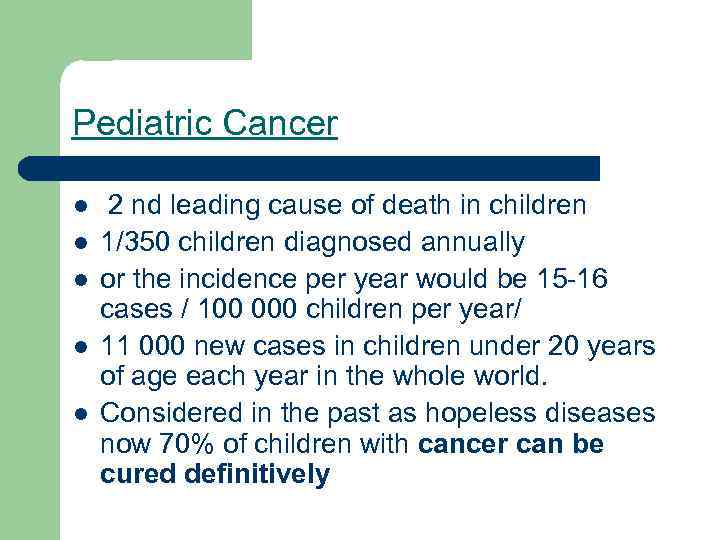 Pediatric Cancer l l l 2 nd leading cause of death in children 1/350