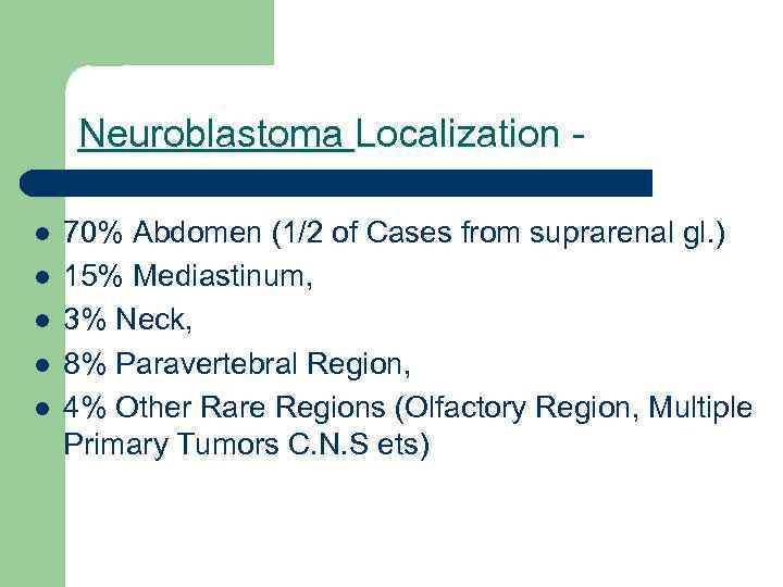 Neuroblastoma Localization l l l 70% Abdomen (1/2 of Cases from suprarenal gl. )