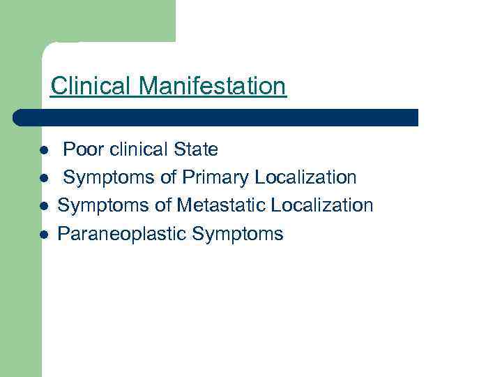 Clinical Manifestation l l Poor clinical State Symptoms of Primary Localization Symptoms of Metastatic