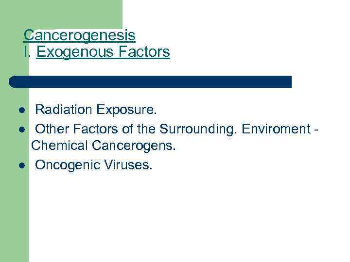 Cancerogenesis I. Exogenous Factors l l l Radiation Exposure. Other Factors of the Surrounding.