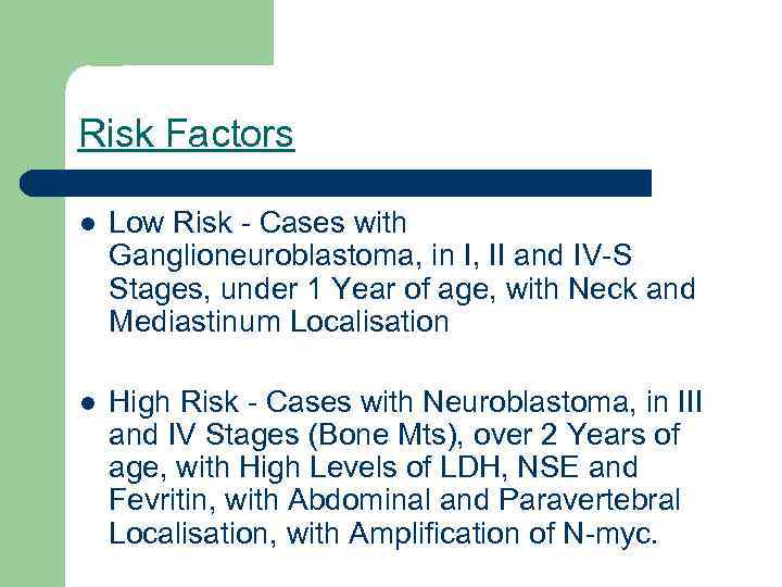 Risk Factors l Low Risk - Cases with Ganglioneuroblastoma, in I, II and IV-S