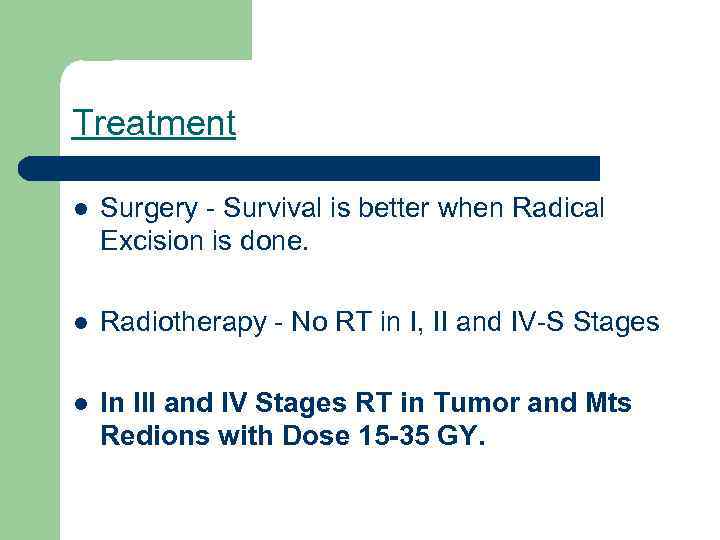 Treatment l Surgery - Survival is better when Radical Excision is done. l Radiotherapy