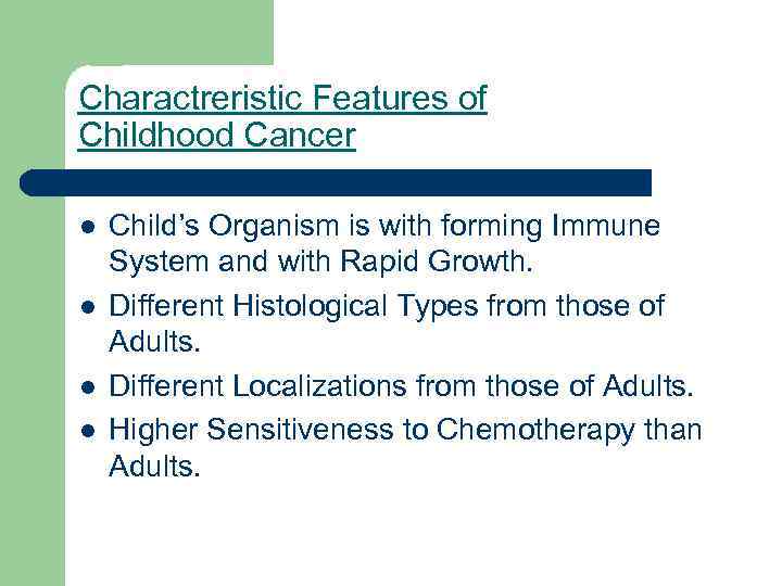 Charactreristic Features of Childhood Cancer l l Child’s Organism is with forming Immune System