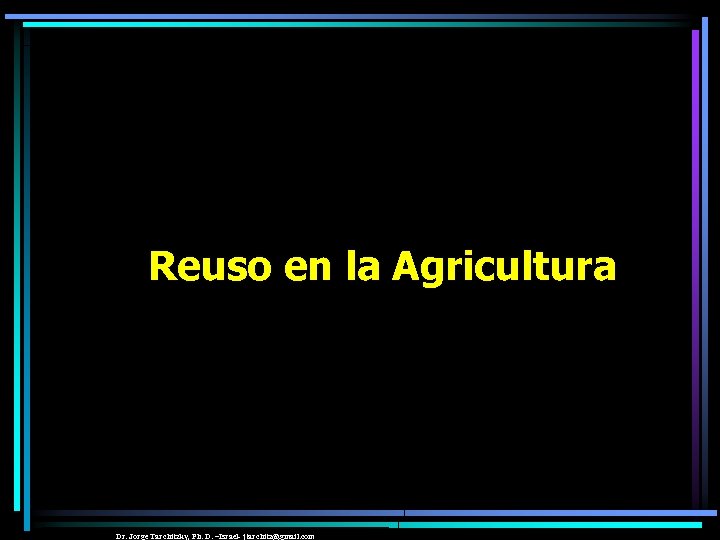 Reuso en la Agricultura Dr. Jorge Tarchitzky, Ph. D. –Israel- jtarchitz@gmail. com 