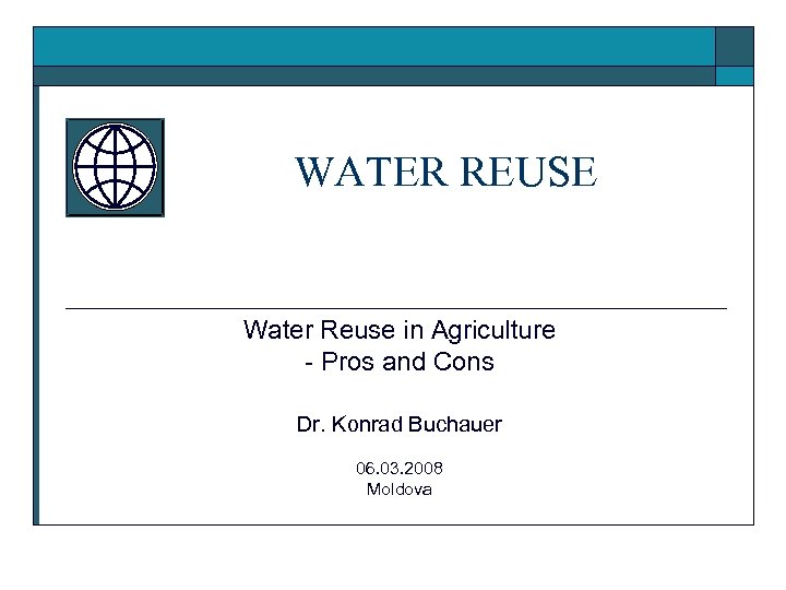 WATER REUSE Water Reuse in Agriculture - Pros and Cons Dr. Konrad Buchauer 06.