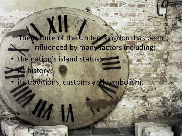 The culture of the United Kingdom has been influenced by many factors including: •