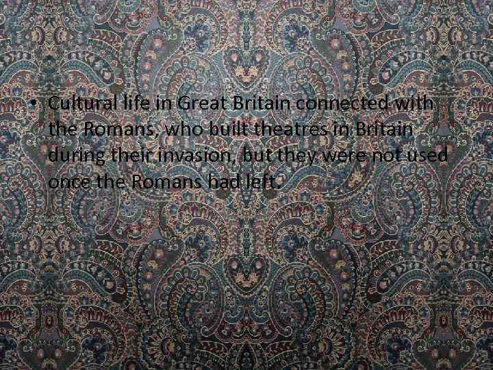  • Cultural life in Great Britain connected with the Romans, who built theatres