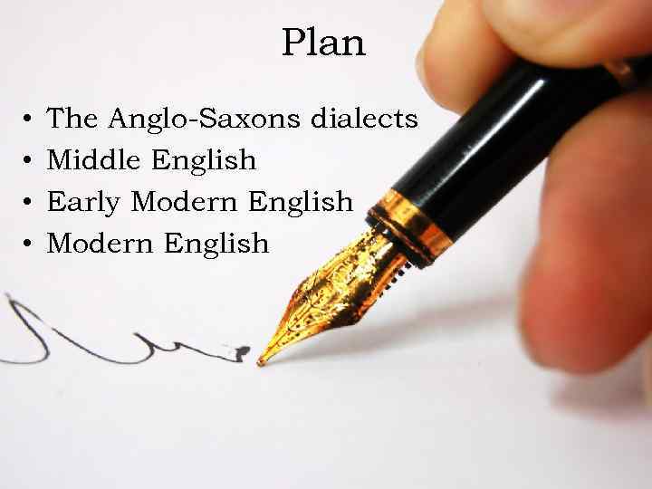 Plan • • The Anglo-Saxons dialects Middle English Early Modern English 