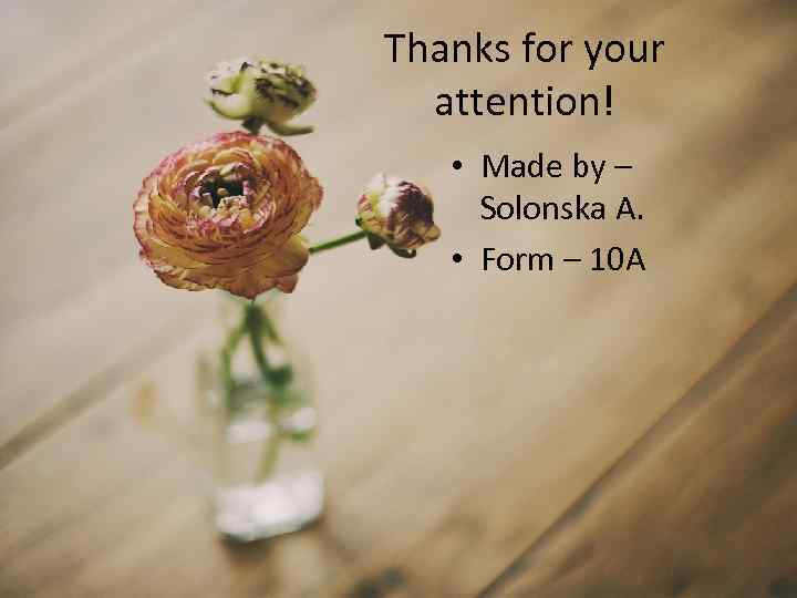 Thanks for your attention! • Made by – Solonska A. • Form – 10