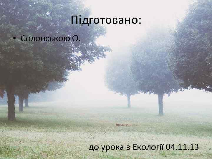 Підготовано: • Солонською О. до урока з Екології 04. 11. 13 