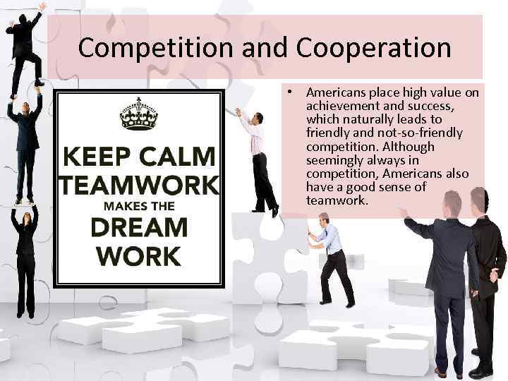 Competition and Cooperation • Americans place high value on achievement and success, which naturally