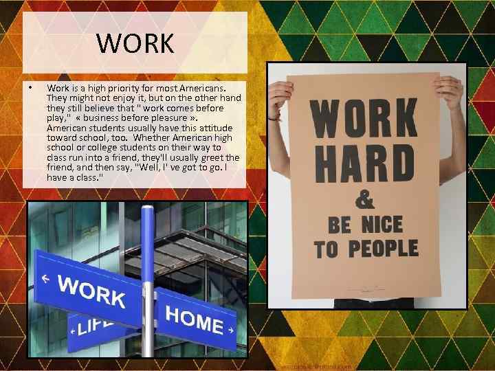 WORK • Work is a high priority for most Americans. They might not enjoy